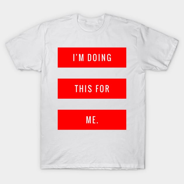 I'm Doing This for Me T-Shirt by GMAT